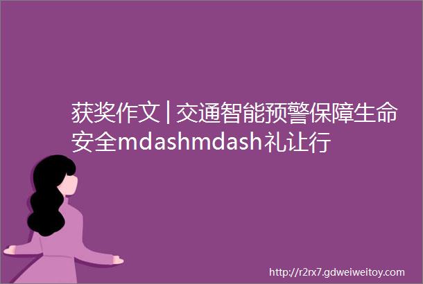 获奖作文│交通智能预警保障生命安全mdashmdash礼让行人斑马线红外感应线型预警项目的研究